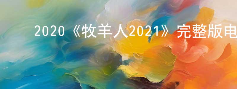 影视迷陈良超的个人博客,2020《牧羊人2021》完整版电影/在线观看/百度云-美剧天堂